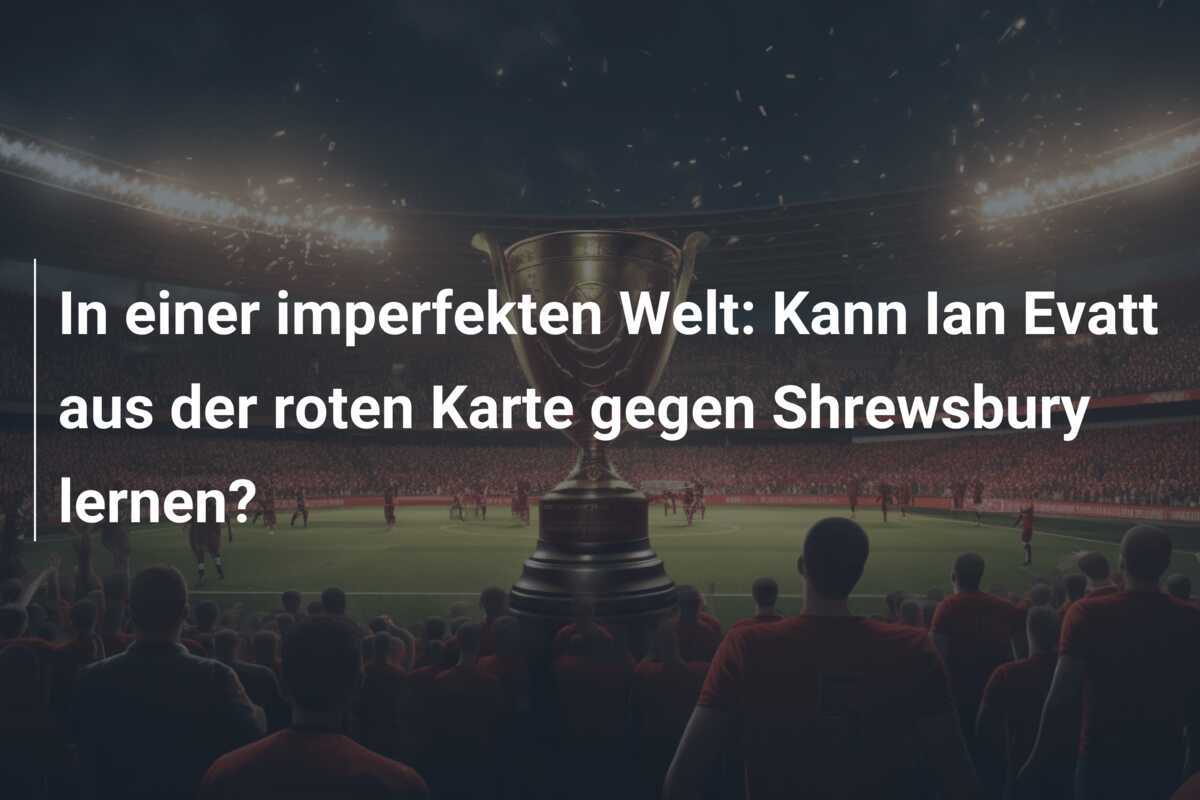 In einer imperfekten Welt: Kann Ian Evatt aus der roten Karte gegen Shrewsbury lernen?