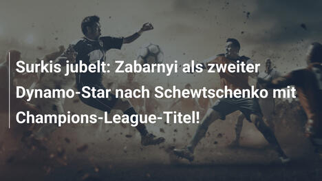 Surkis jubelt: Zabarnyi als zweiter Dynamo-Star nach Schewtschenko mit Champions-League-Titel!