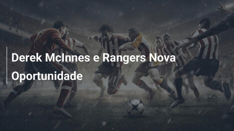 Derek McInnes e Rangers Nova Oportunidade