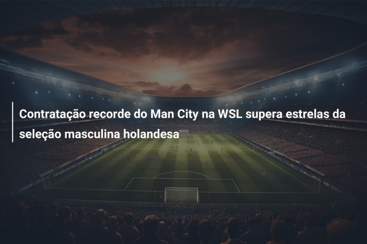 Contratação recorde do Man City na WSL supera estrelas da seleção masculina holandesa