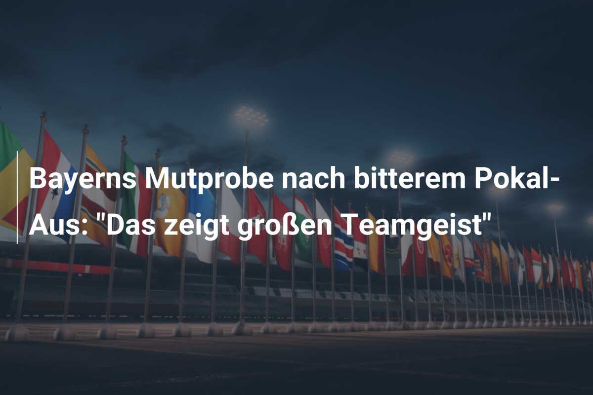 Bayerns Mutprobe nach bitterem Pokal-Aus: "Das zeigt großen Teamgeist"