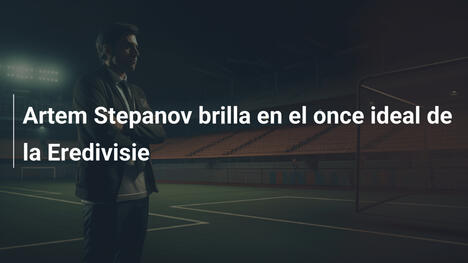 Artem Stepanov brilla en el once ideal de la Eredivisie