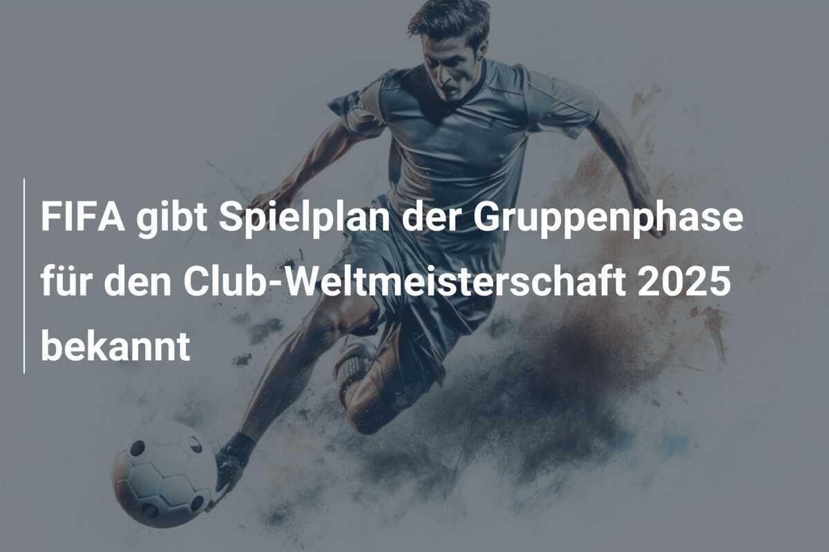 FIFA gibt Spielplan der Gruppenphase für den Club-Weltmeisterschaft 2025 bekannt