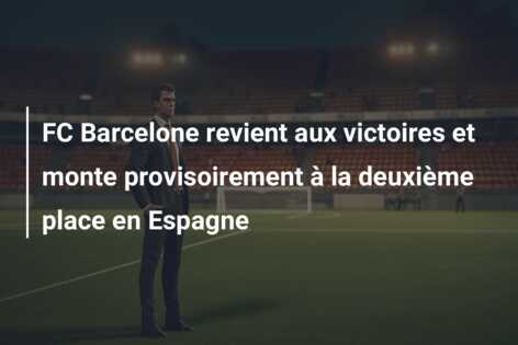 FC Barcelone revient aux victoires et monte provisoirement à la deuxième place en Espagne