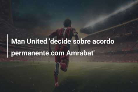 Man United ‘decide sobre acordo permanente com Amrabat’