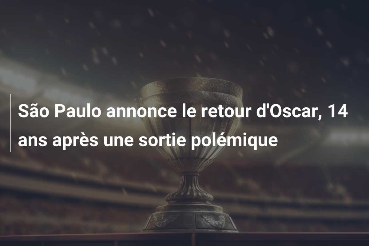 São Paulo annonce le retour d'Oscar, 14 ans après une sortie polémique