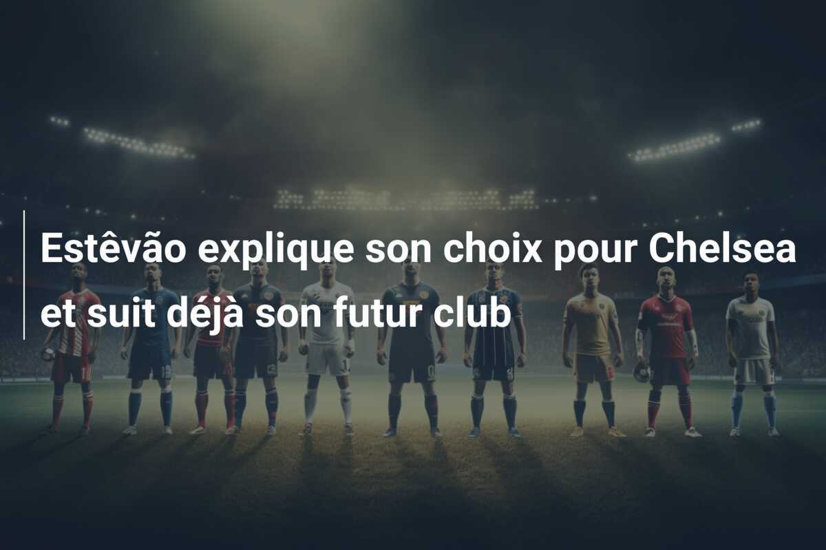 Estêvão explique son choix pour Chelsea et suit déjà son futur club