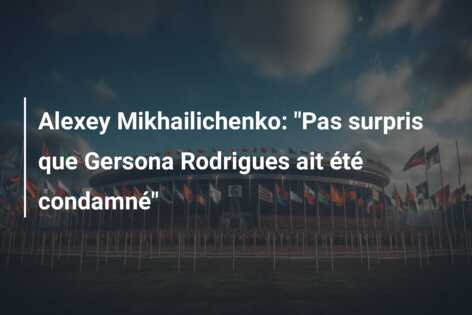 Alexey Mikhailichenko: “Pas surpris que Gersona Rodrigues ait été condamné”