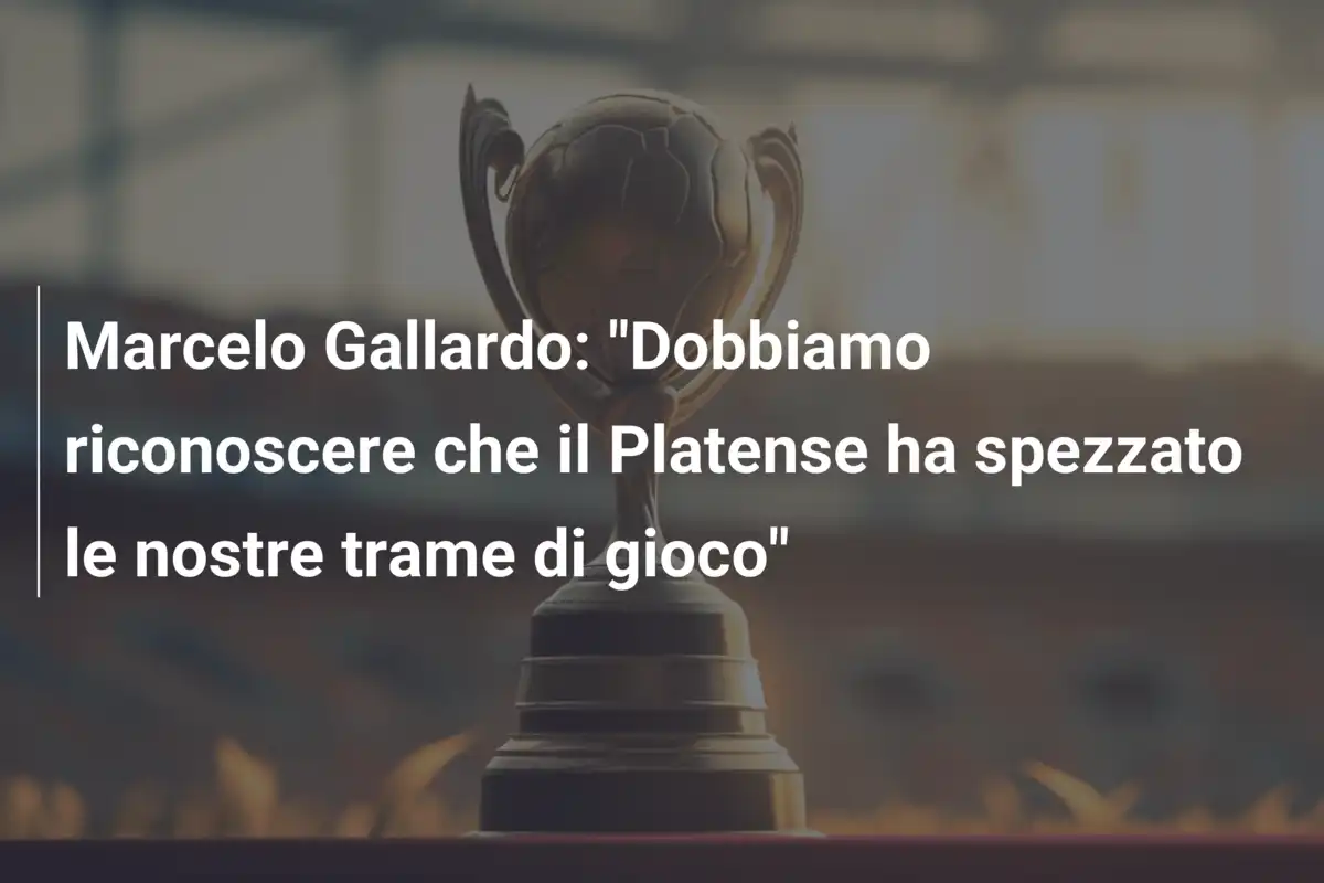 Marcelo Gallardo: "Dobbiamo riconoscere che il Platense ha spezzato le nostre trame di gioco"