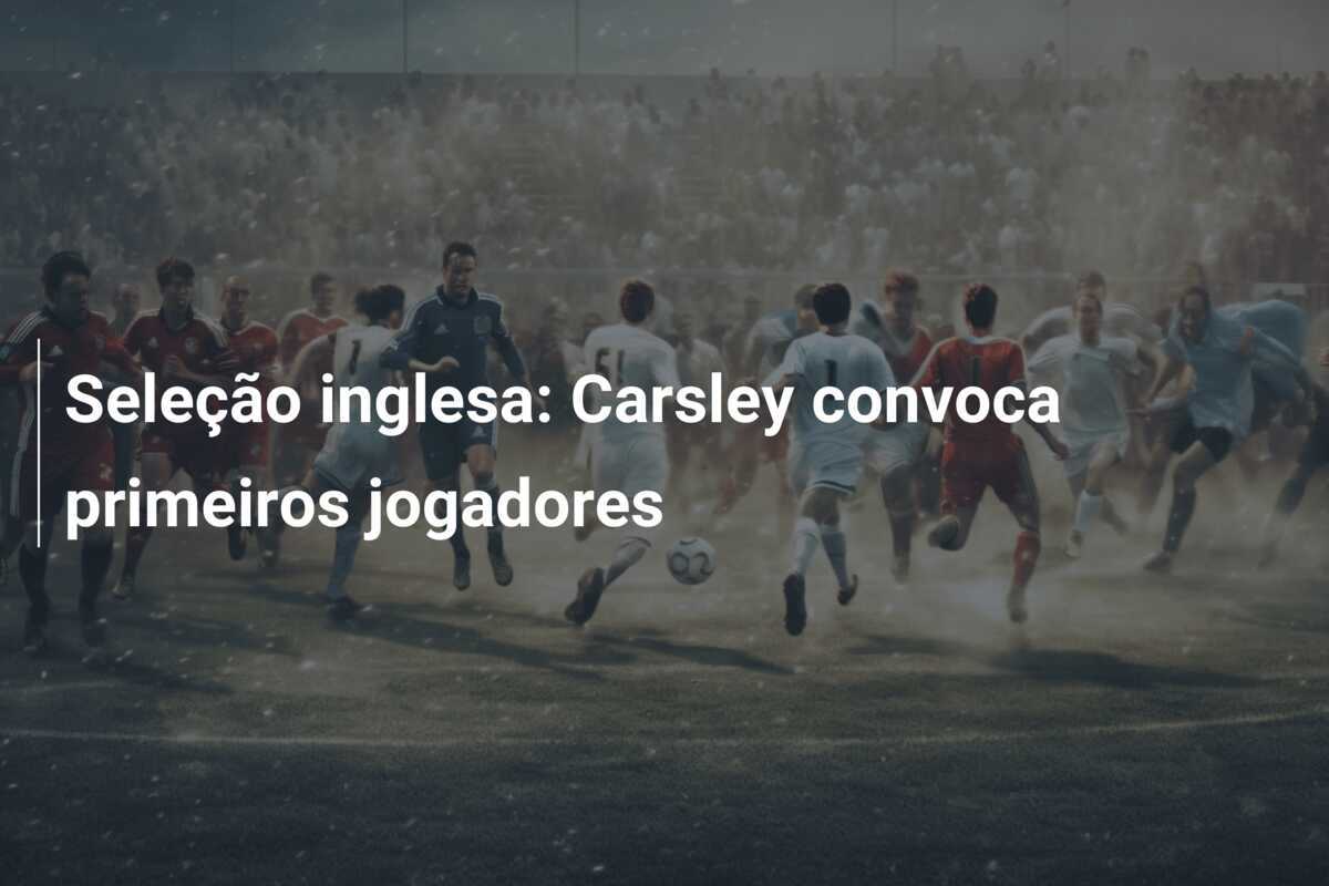 Seleção inglesa: Carsley convoca primeiros jogadores