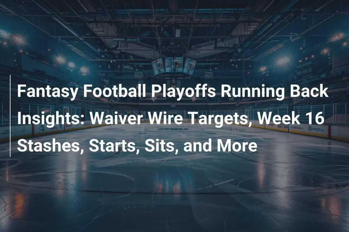 Einblicke in die Running Back-Position der Fantasy Football Playoffs: Waiver Wire-Ziele, Week 16-Potentiale, Startempfehlungen und mehr
