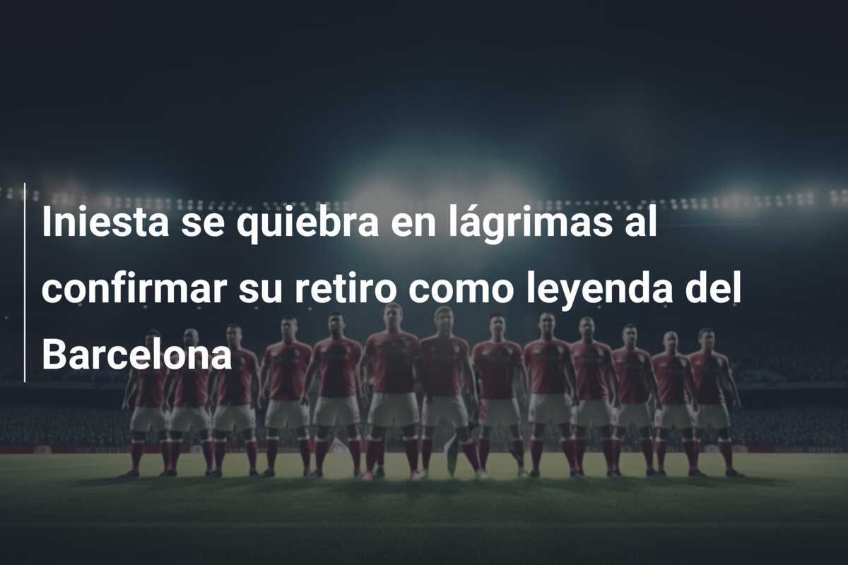 Iniesta se quiebra en lágrimas al confirmar su retiro como leyenda del Barcelona