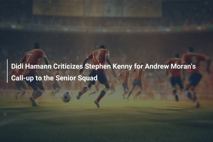 Didi Hamann Criticizes Stephen Kenny for Andrew Moran’s Call-up to the Senior Squad