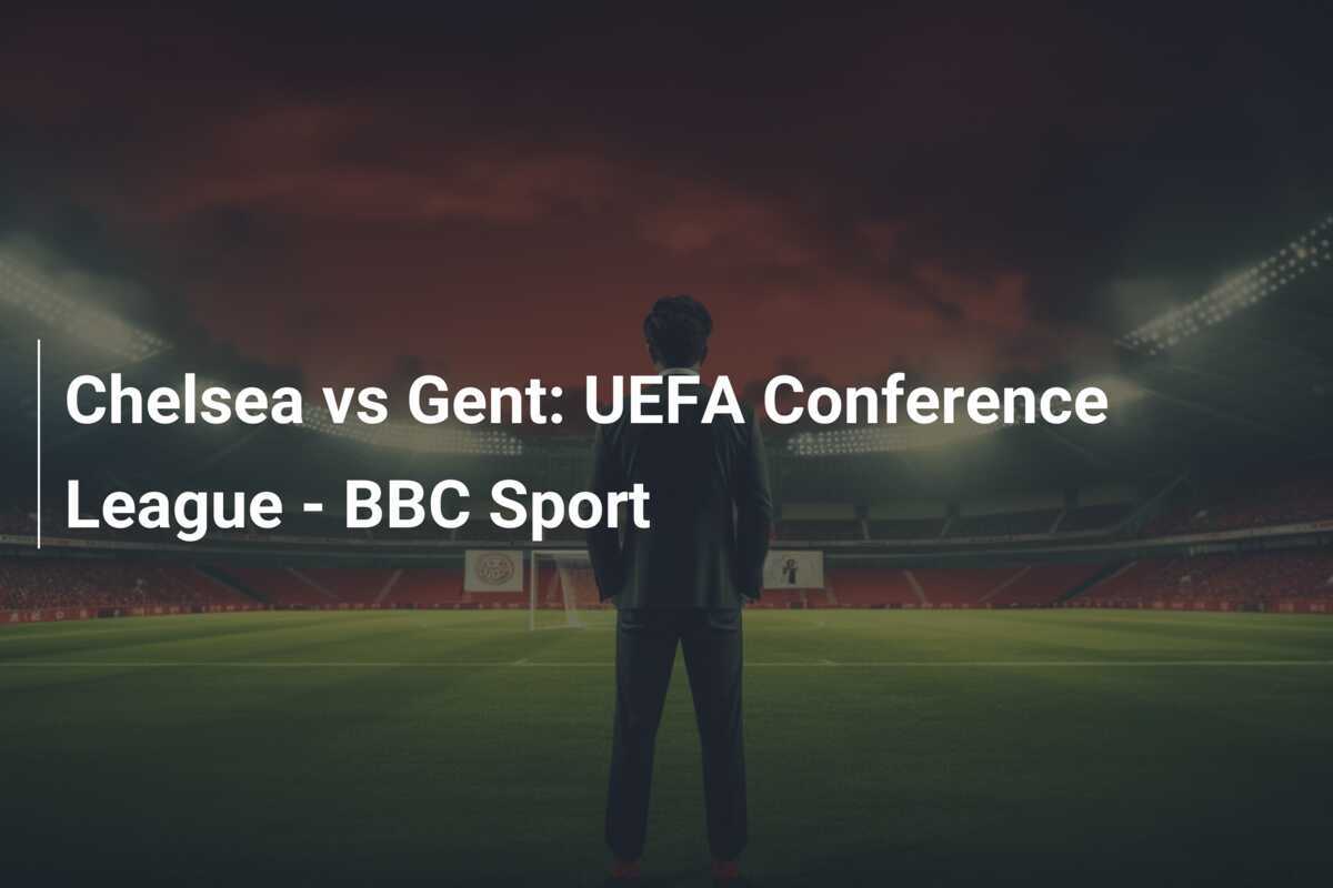 Chelsea vs Gent: UEFA Conference League - BBC Sport