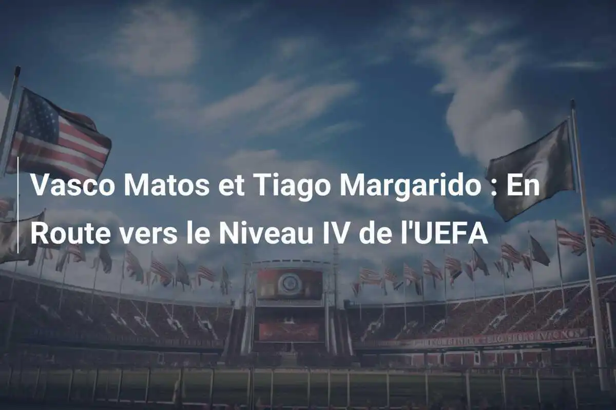 Vasco Matos et Tiago Margarido : En Route vers le Niveau IV de l'UEFA