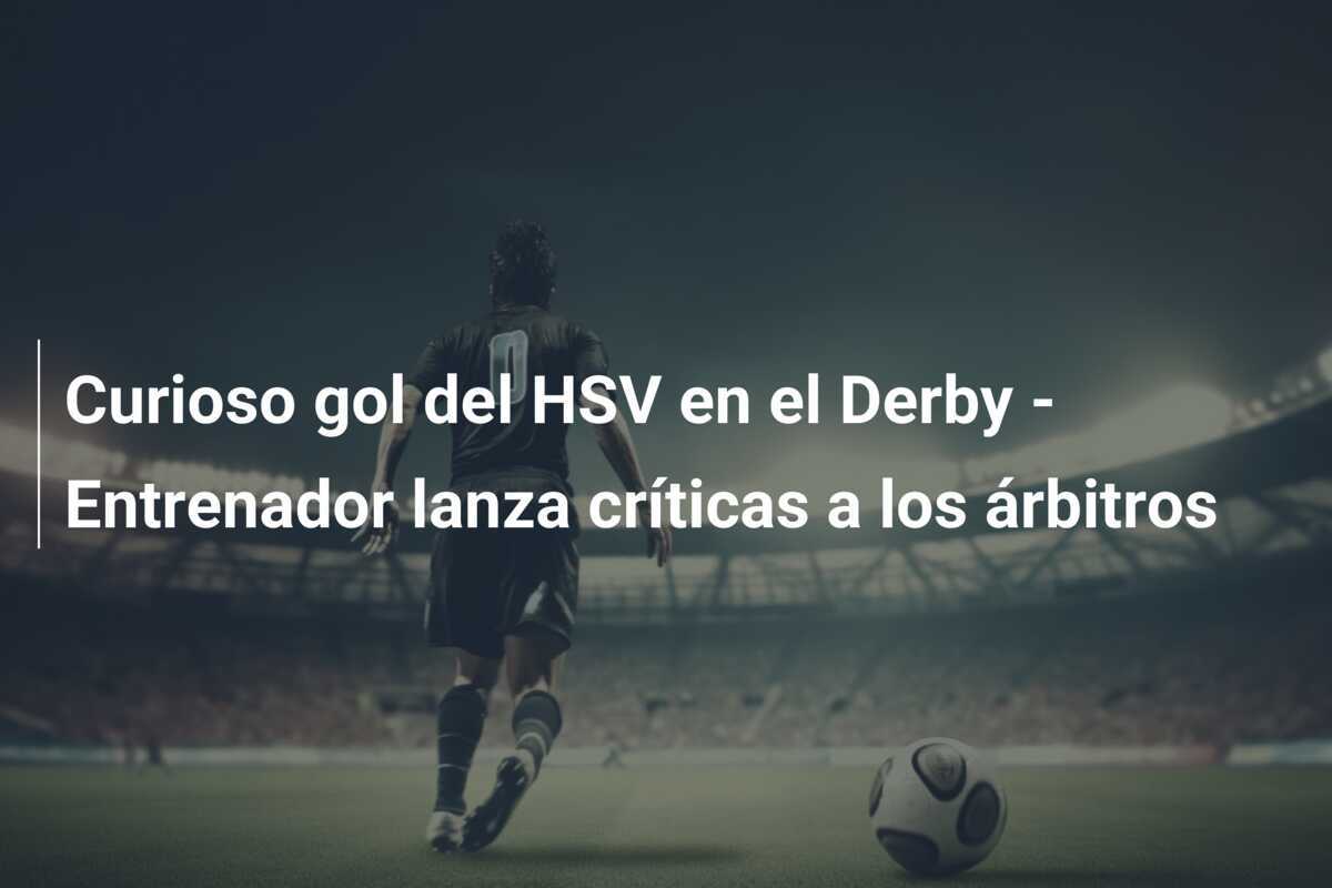 Curioso gol del HSV en el Derby - Entrenador lanza críticas a los árbitros