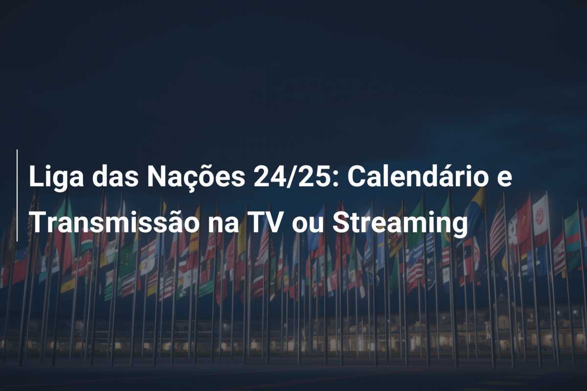 Liga das Nações 24/25: Calendário e Transmissão na TV ou Streaming