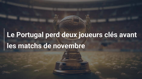 Le Portugal perd deux joueurs clés avant les matchs de novembre