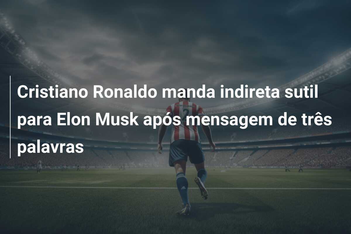 Cristiano Ronaldo manda indireta sutil para Elon Musk após mensagem de três palavras