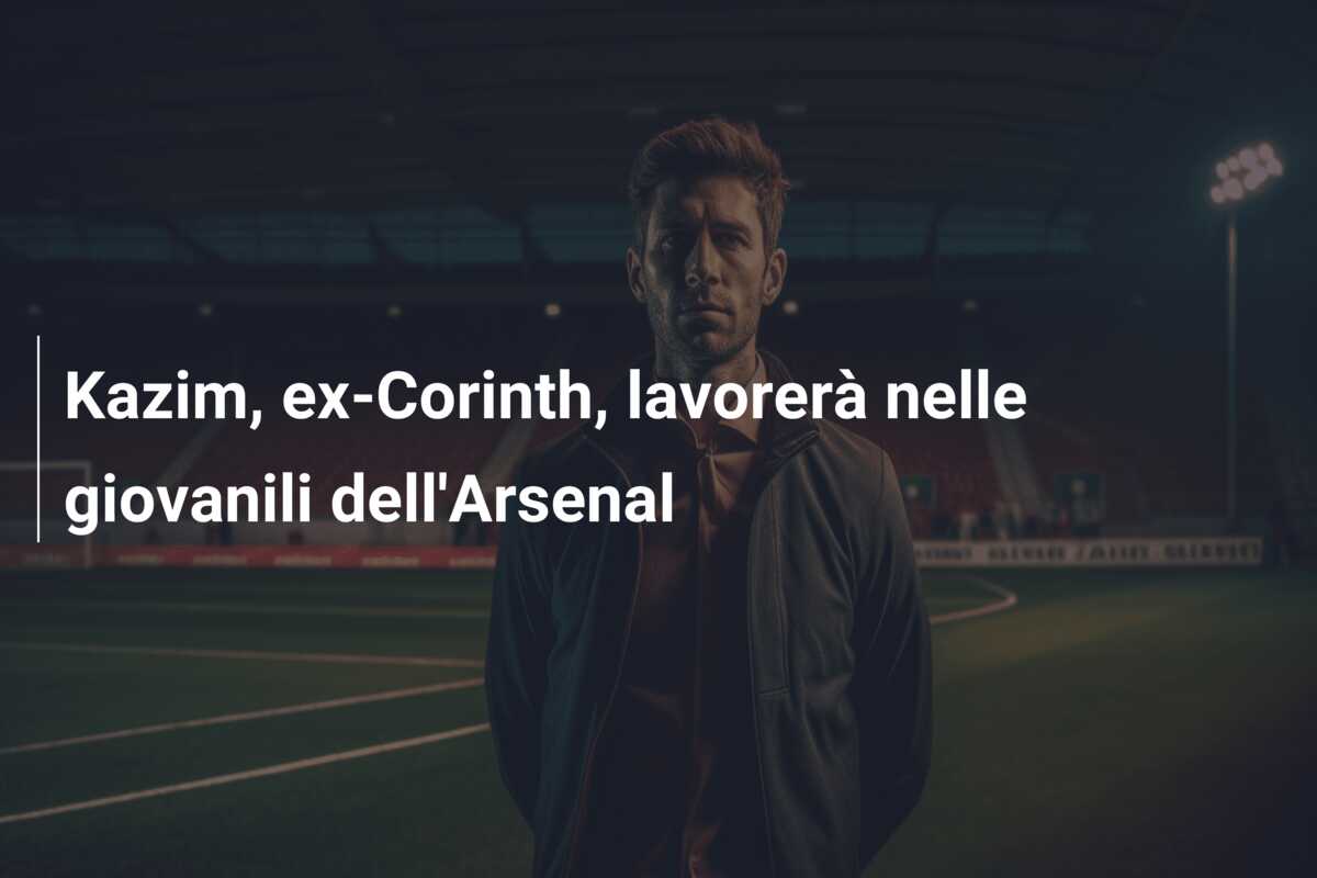 Kazim, ex-Corinth, lavorerà nelle giovanili dell’Arsenal