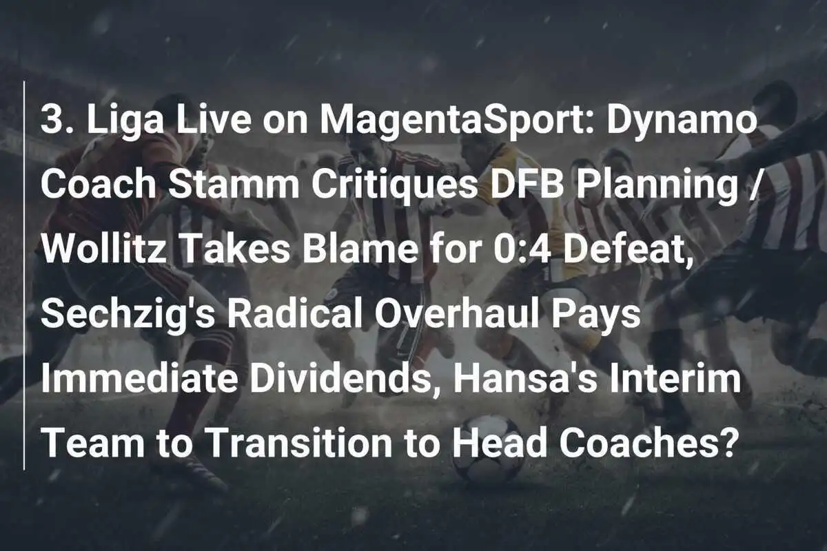 3. Liga in diretta su MagentaSport: Il tecnico della Dynamo Stamm critica la pianificazione della DFB / Wollitz si assume la responsabilità della sconfitta per 0:4, la radicale ristrutturazione del Sechzig paga subito, la squadra interinale dell'Hansa passerà ai tecnici principali?
