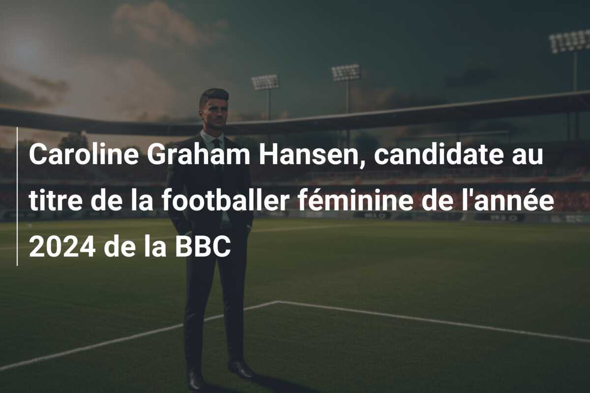 Caroline Graham Hansen, candidate au titre de la footballer féminine de l'année 2024 de la BBC