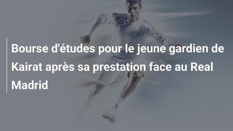 Bourse d'études pour le jeune gardien de Kairat après sa prestation face au Real Madrid