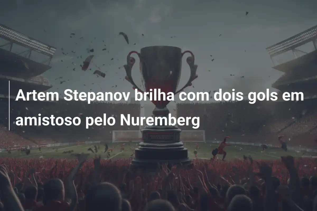 Artem Stepanov brilha com dois gols em amistoso pelo Nuremberg