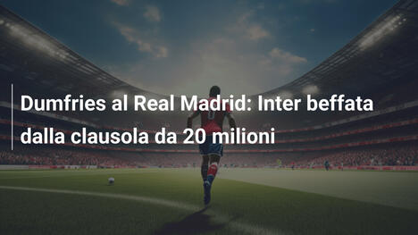 Dumfries al Real Madrid: Inter beffata dalla clausola da 20 milioni