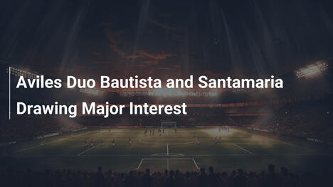 Duet z Avilés: Bautista i Santamaria w Celowniku Klubów