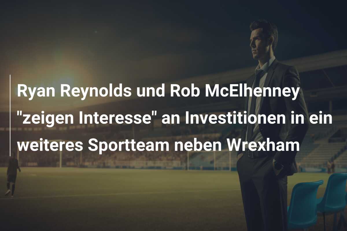 Ryan Reynolds und Rob McElhenney “zeigen Interesse” an Investitionen in ein weiteres Sportteam neben Wrexham