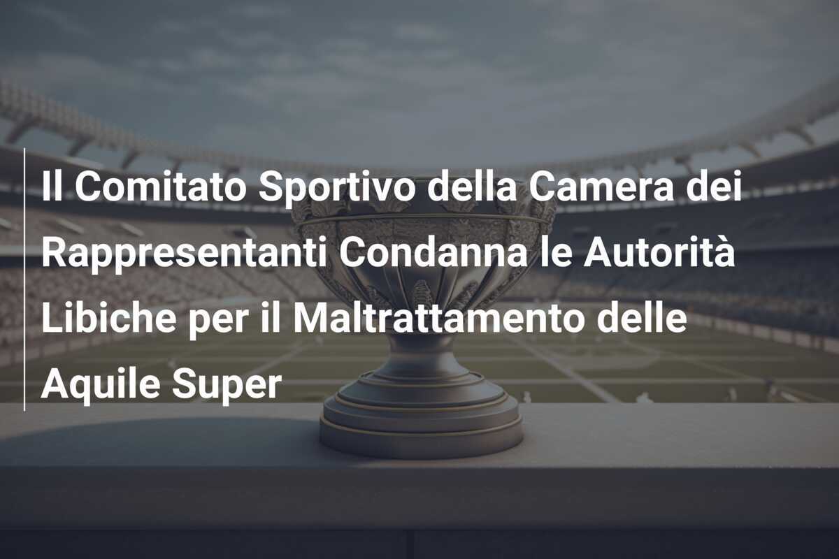 Il Comitato Sportivo della Camera dei Rappresentanti Condanna le Autorità Libiche per il Maltrattamento delle Aquile Super