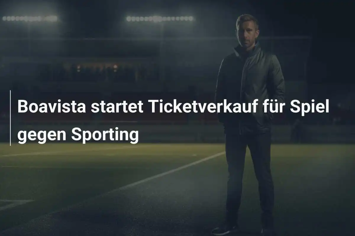 Boavista startet Ticketverkauf für Spiel gegen Sporting