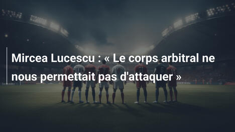 Mircea Lucescu : « Le corps arbitral ne nous permettait pas d'attaquer »