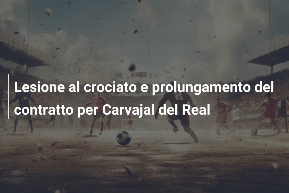 Lesione al crociato e prolungamento del contratto per Carvajal del Real