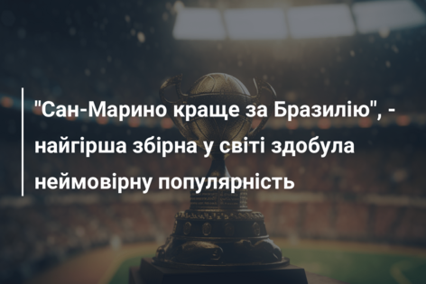 “Сан-Марино краще за Бразилію”, – найгірша збірна у світі здобула неймовірну популярність