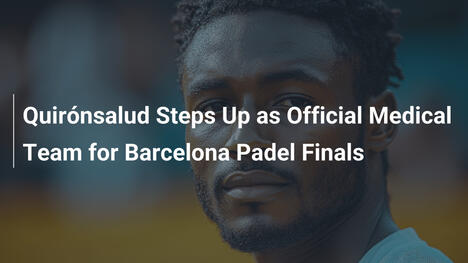 Quirónsalud als offizielles Medizinalteam der Barcelona Padel Finals