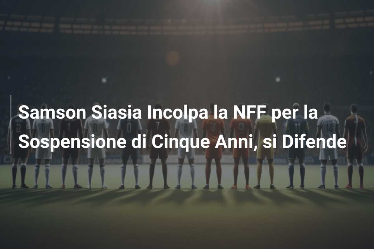 Samson Siasia Incolpa la NFF per la Sospensione di Cinque Anni, si Difende