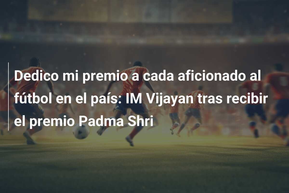 Dedico mi premio a cada aficionado al fútbol en el país: IM Vijayan tras recibir el premio Padma Shri