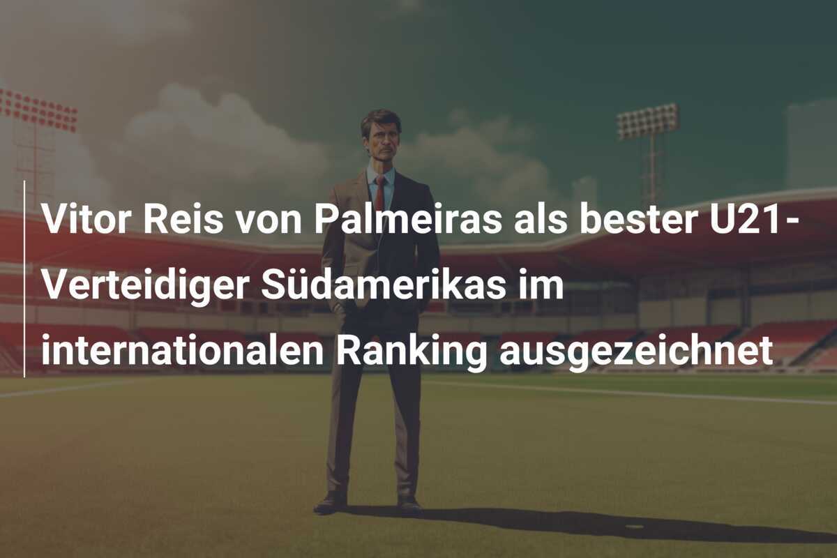 Vitor Reis von Palmeiras als bester U21-Verteidiger Südamerikas im internationalen Ranking ausgezeichnet