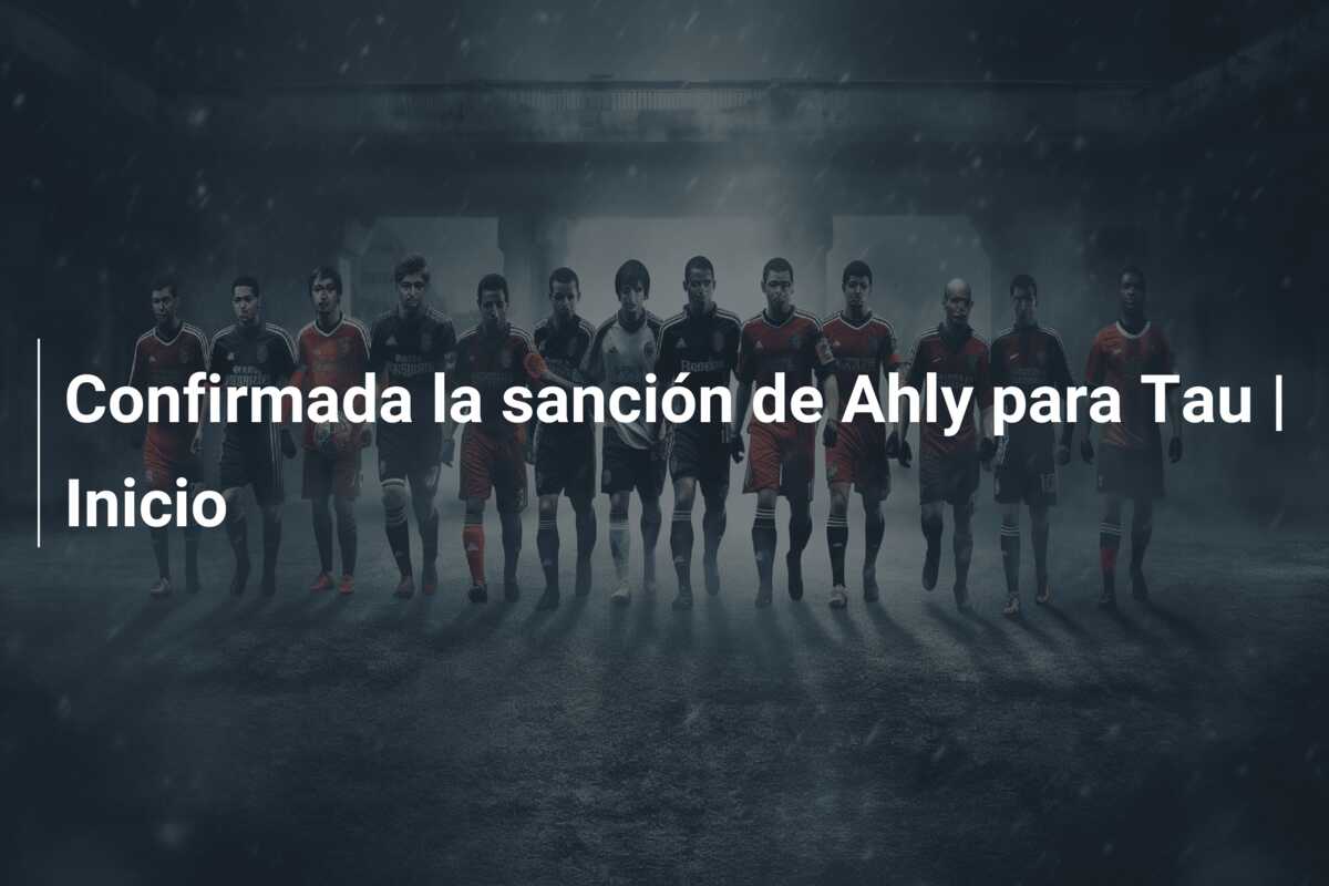 Confirmada la sanción de Ahly para Tau | Inicio