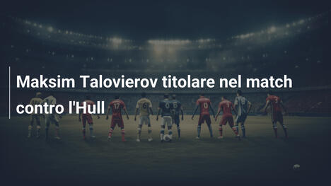 Maksim Talovierov titolare nel match contro l'Hull