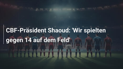 CBF-Präsident Shaoud: 'Wir spielten gegen 14 auf dem Feld'
