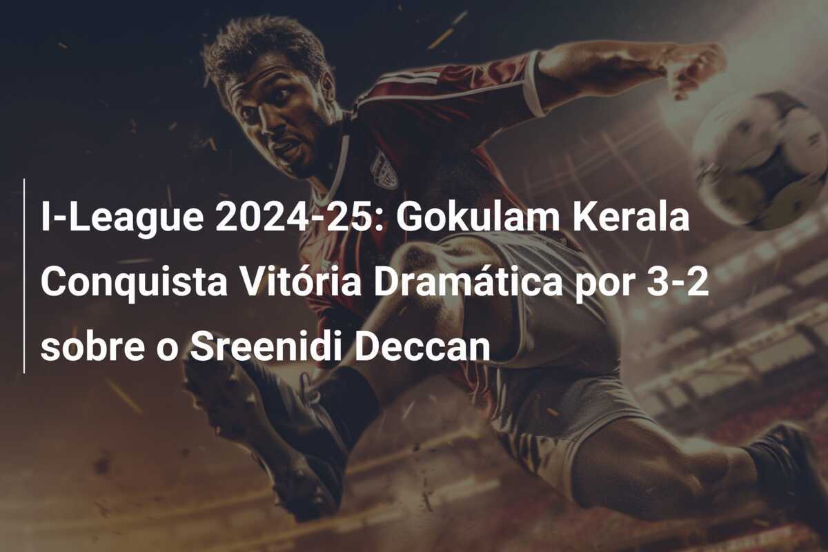I-League 2024-25: Gokulam Kerala Conquista Vitória Dramática por 3-2 sobre o Sreenidi Deccan