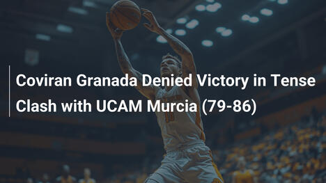 Coviran Granada verpasst Sieg im Spannungskampf gegen UCAM Murcia (79-86)