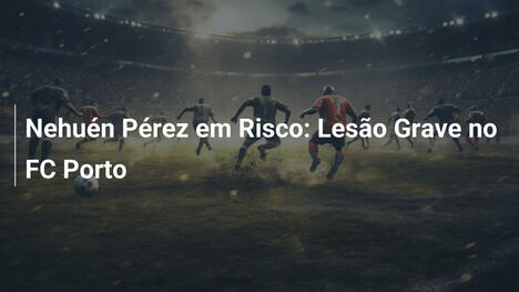 Nehuén Pérez em Risco: Lesão Grave no FC Porto