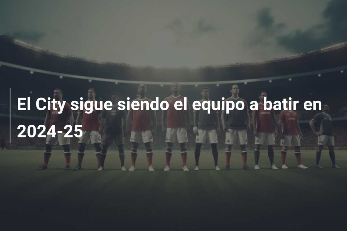 El City sigue siendo el equipo a batir en 2024-25