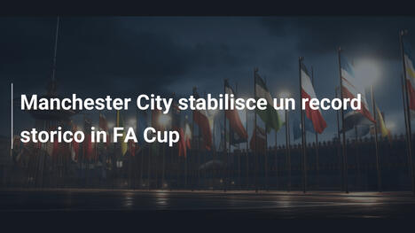 Manchester City stabilisce un record storico in FA Cup