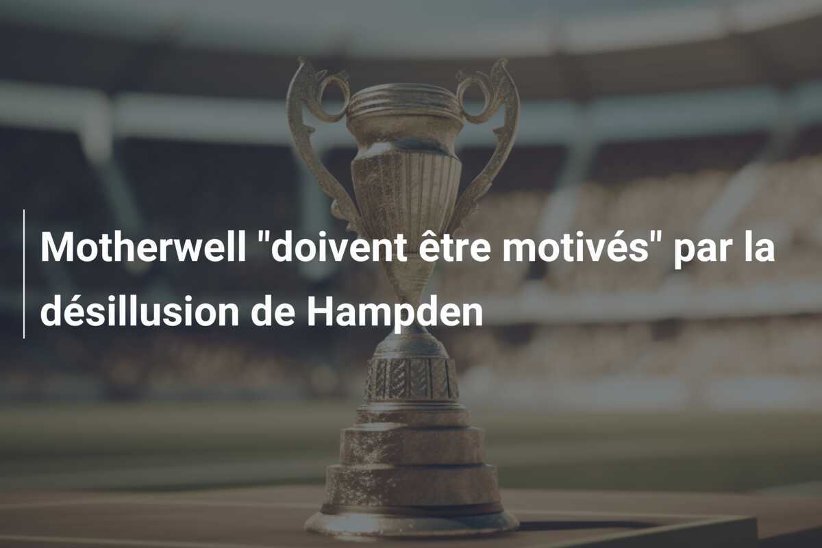 Motherwell "doivent être motivés" par la désillusion de Hampden