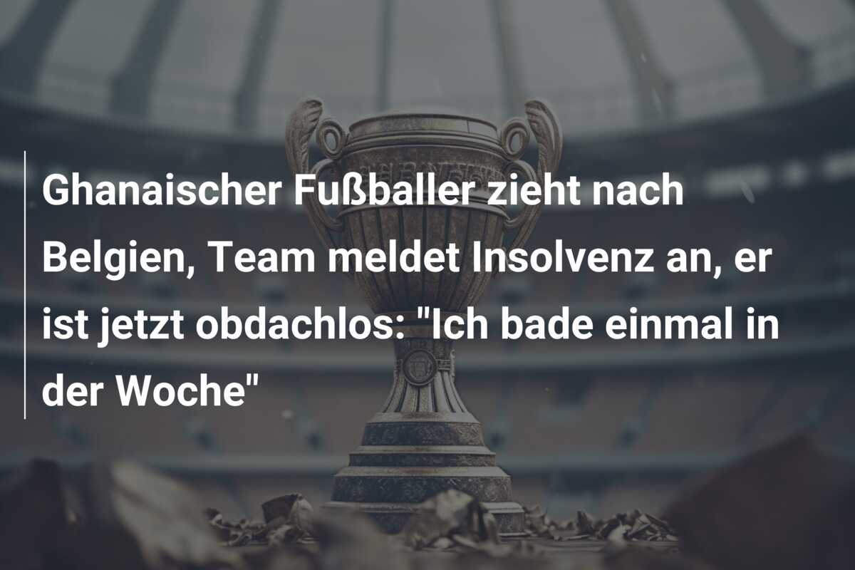 Ghanaischer Fußballer zieht nach Belgien, Team meldet Insolvenz an, er ist jetzt obdachlos: “Ich bade einmal in der Woche”